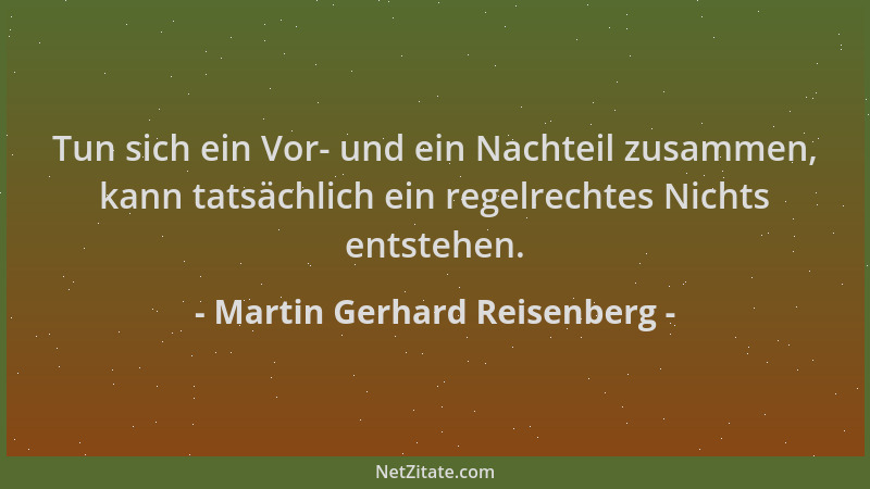 Martin Gerhard Reisenberg - Tun sich ein Vor- und ein Nachteil zusammen, kann tatsächlich ein regelrechtes Nichts entstehen...