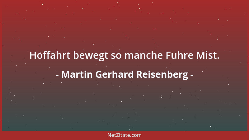 Martin Gerhard Reisenberg - Hoffahrt bewegt so manche Fuhre Mist....