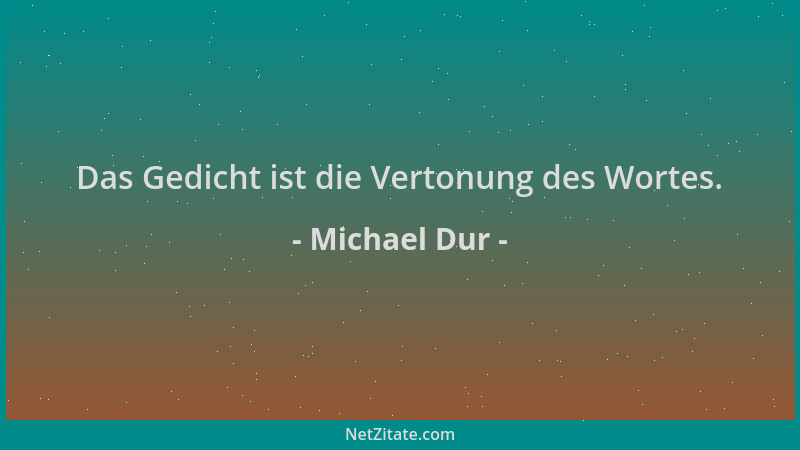 Michael Dur - Das Gedicht ist die Vertonung des Wortes....