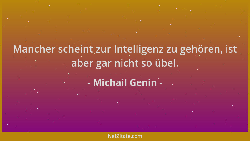 Michail Genin - Mancher scheint zur Intelligenz zu gehören, ist aber gar nicht so übel....