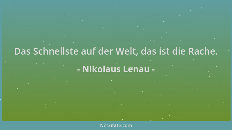 Nikolaus Lenau - Das Schnellste auf der Welt, das ist die Rache....