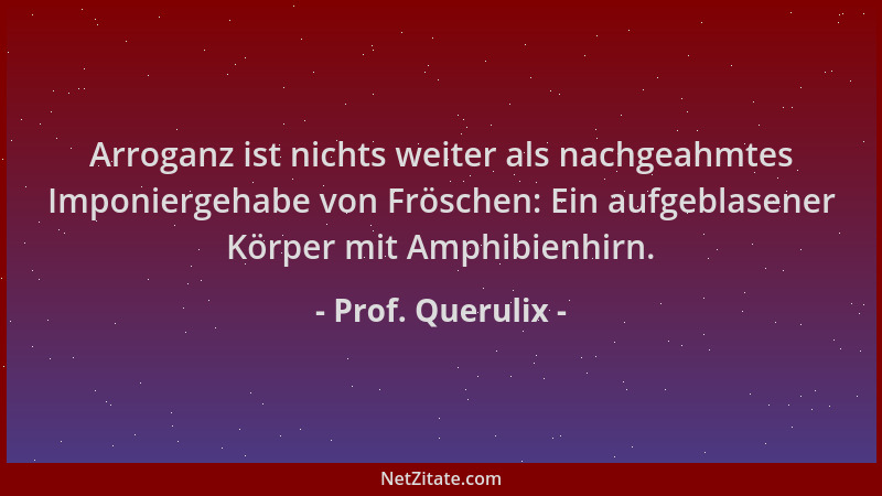 Prof. Querulix - Arroganz ist nichts weiter als nachgeahmtes Imponiergehabe von Fröschen: Ein aufgeblasener Körper mit Amph...