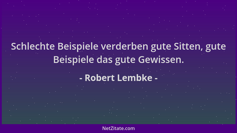 Robert Lembke - Schlechte Beispiele verderben gute Sitten, gute Beispiele das gute Gewissen....
