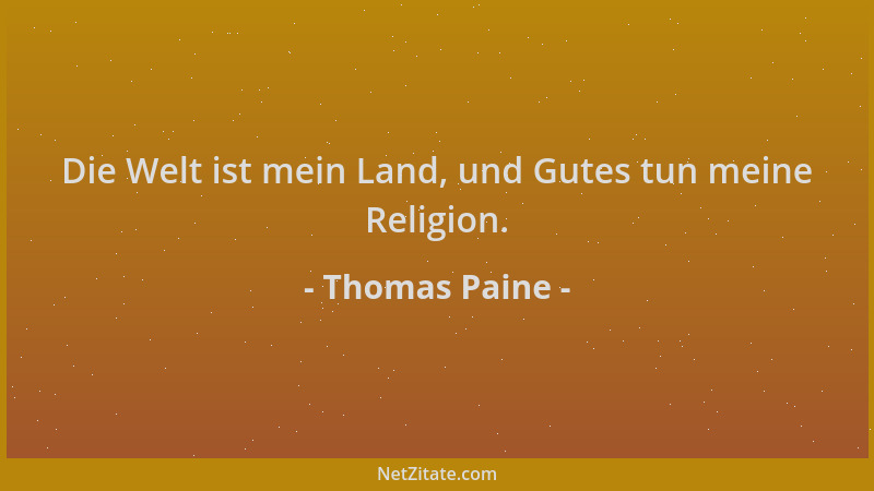 Thomas Paine - Die Welt ist mein Land, und Gutes tun meine Religion....