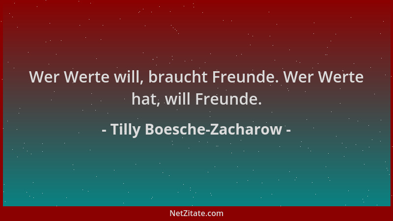 Tilly Boesche-Zacharow - Wer Werte will, braucht Freunde. Wer Werte hat, will Freunde....