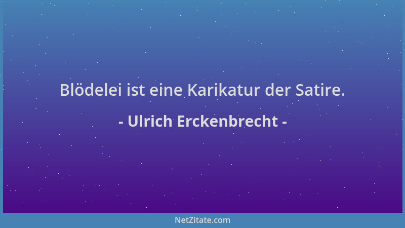 Ulrich Erckenbrecht - Blödelei ist eine Karikatur der Satire....