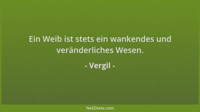 Vergil - Ein Weib ist stets ein wankendes und veränderliches Wesen....