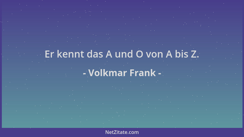 Volkmar Frank - Er kennt das A und O von A bis Z....