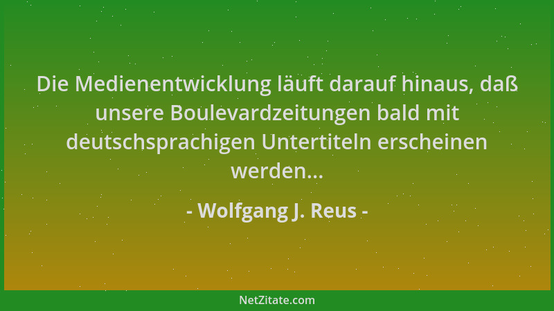 Wolfgang J. Reus - Die Medienentwicklung läuft darauf hinaus, daß unsere Boulevardzeitungen bald mit deutschsprachigen Unte...