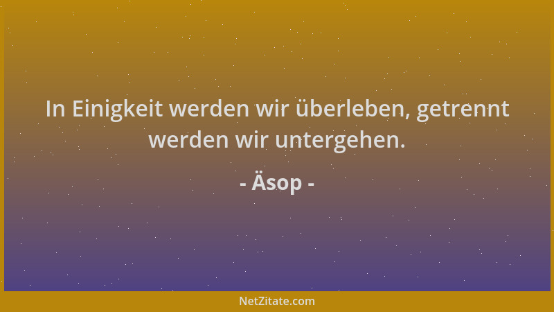 Äsop - In Einigkeit werden wir überleben, getrennt werden wir untergehen....