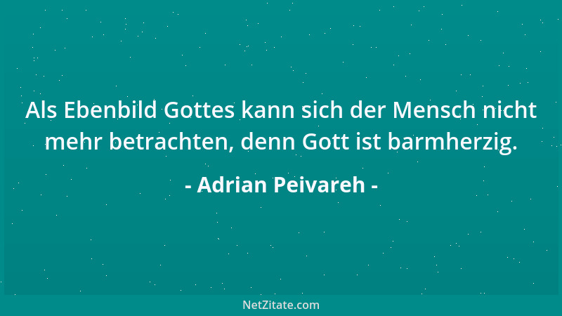 Adrian Peivareh - Als Ebenbild Gottes kann sich der Mensch nicht mehr betrachten, denn Gott ist barmherzig....