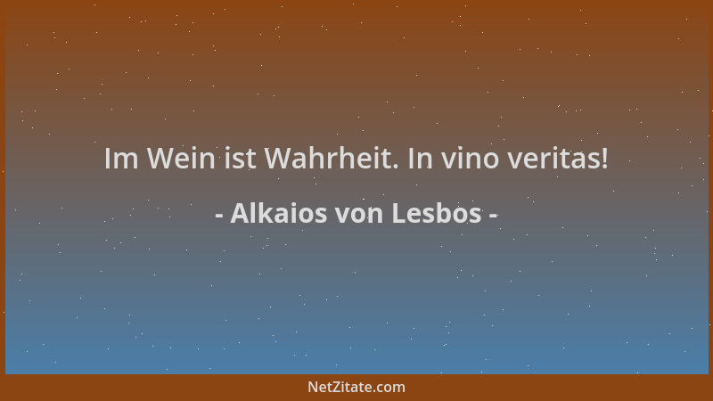 Alkaios von Lesbos - Im Wein ist Wahrheit. In vino veritas!...