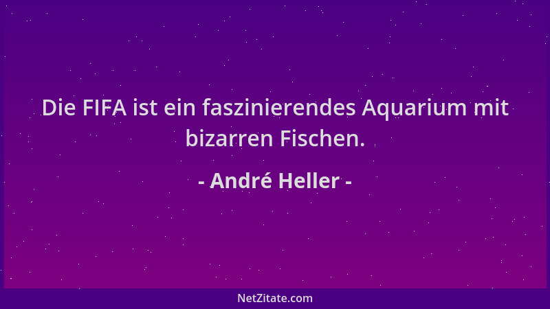 André Heller - Die FIFA ist ein faszinierendes Aquarium mit bizarren Fischen....