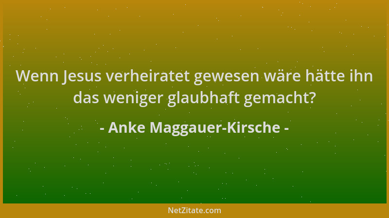 Anke Maggauer-Kirsche - Wenn Jesus verheiratet gewesen wäre hätte ihn das weniger glaubhaft gemacht?...