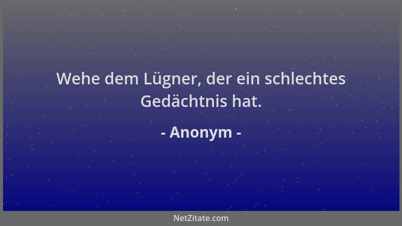 Anonym - Wehe dem Lügner, der ein schlechtes Gedächtnis hat....