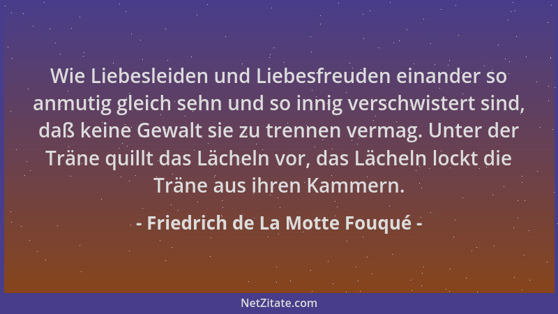 Friedrich de La Motte Fouqué - Wie Liebesleiden und Liebesfreuden einander so anmutig gleich sehn und so innig verschwister...