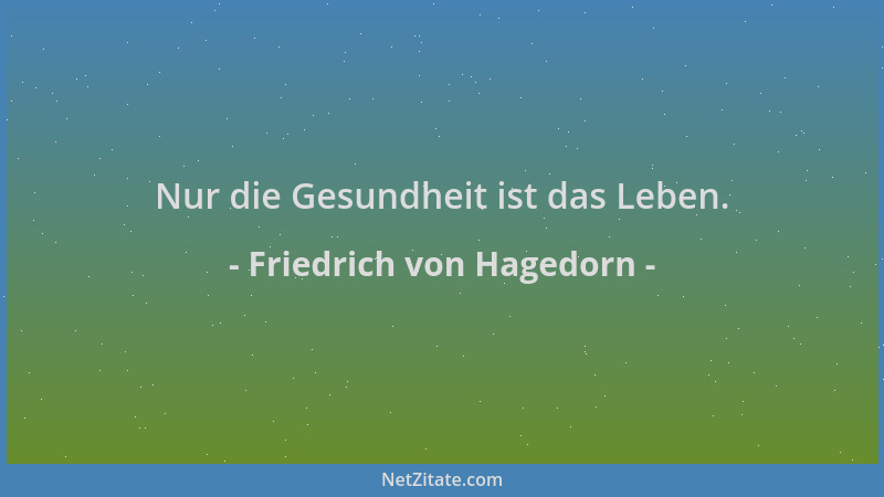Friedrich von Hagedorn - Nur die Gesundheit ist das Leben....