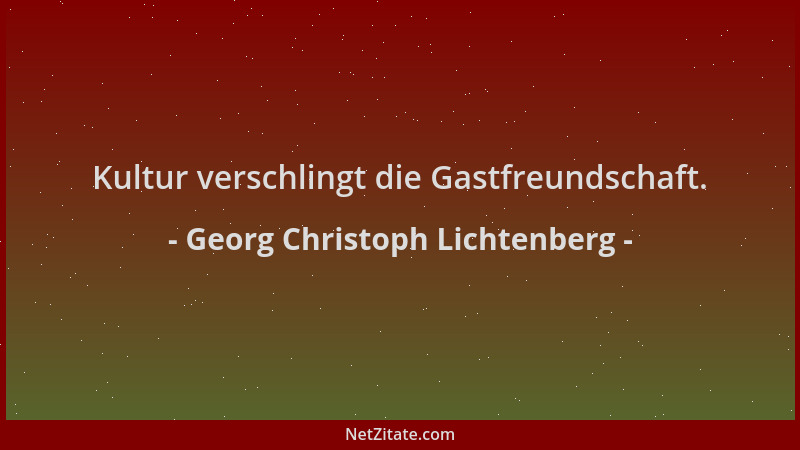 Georg Christoph Lichtenberg - Kultur verschlingt die Gastfreundschaft....