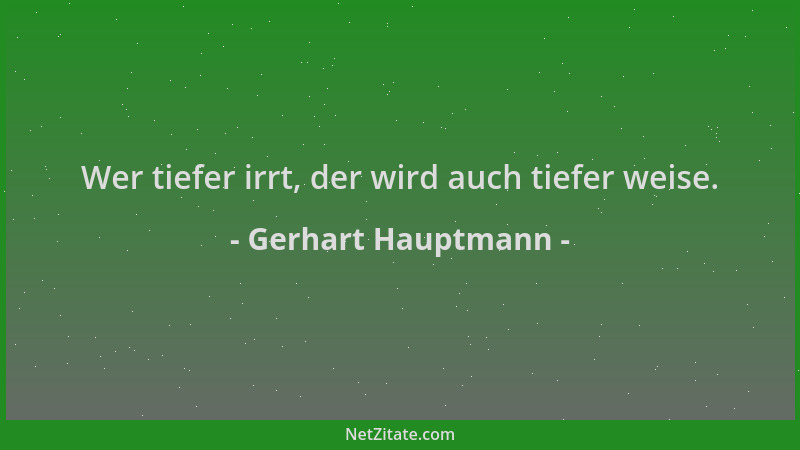 Gerhart Hauptmann - Wer tiefer irrt, der wird auch tiefer weise....