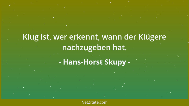 Hans-Horst Skupy - Klug ist, wer erkennt, wann der Klügere nachzugeben hat....