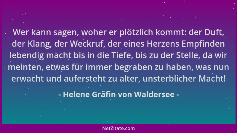 Helene Gräfin von Waldersee - Wer kann sagen, woher er plötzlich kommt: der Duft, der Klang, der Weckruf, der eines Herzens...