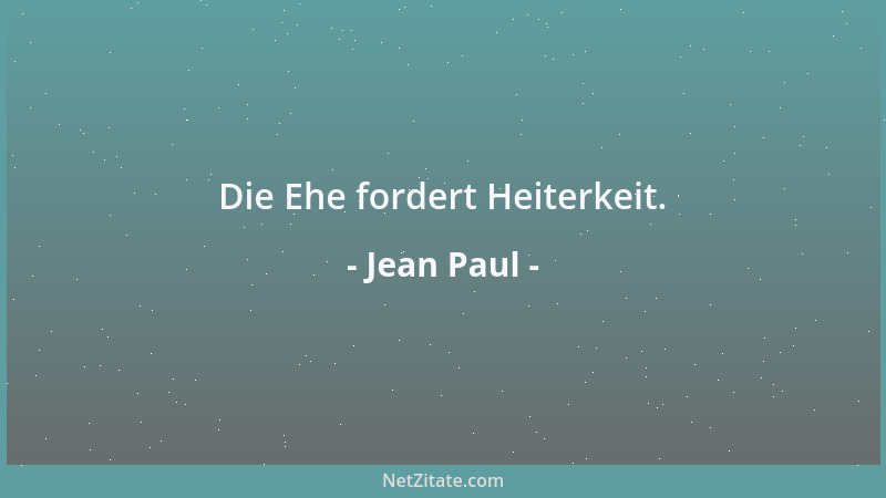 Jean Paul - Die Ehe fordert Heiterkeit....