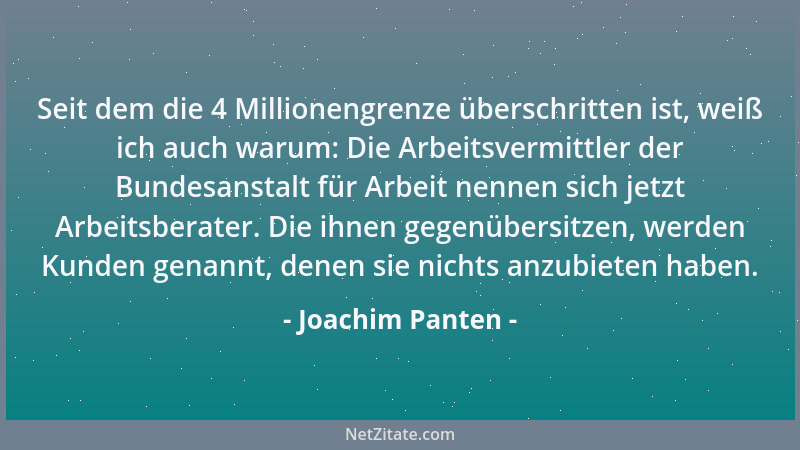 Joachim Panten - Seit dem die 4 Millionengrenze überschritten ist, weiß ich auch warum: Die Arbeitsvermittler der Bundesans...