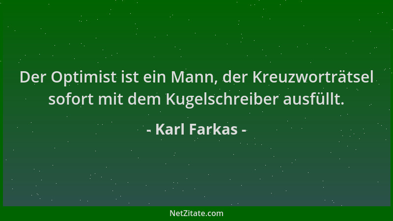 Karl Farkas - Der Optimist ist ein Mann, der Kreuzworträtsel sofort mit dem Kugelschreiber ausfüllt....
