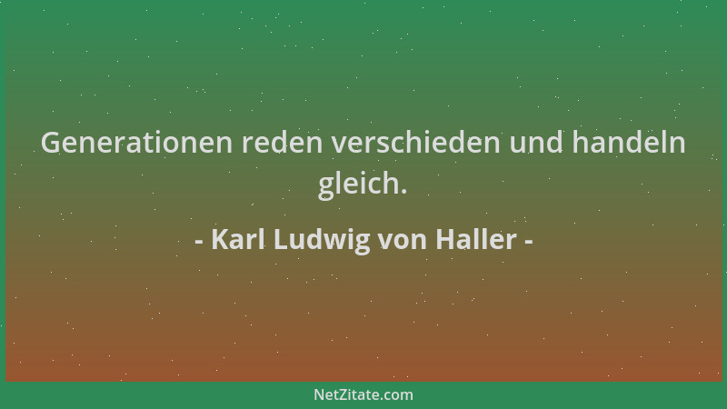Karl Ludwig von Haller - Generationen reden verschieden und handeln gleich....