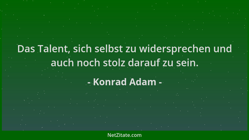 Konrad Adam - Das Talent, sich selbst zu widersprechen und auch noch stolz darauf zu sein....