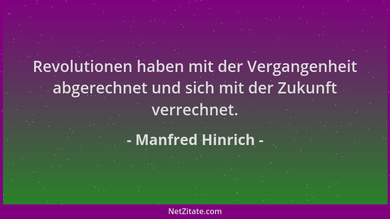 Manfred Hinrich - Revolutionen haben mit der Vergangenheit abgerechnet und sich mit der Zukunft verrechnet....