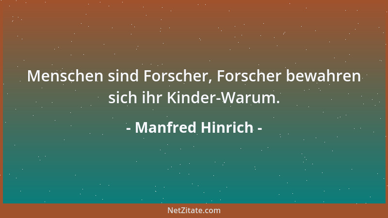 Manfred Hinrich - Menschen sind Forscher, Forscher bewahren sich ihr Kinder-Warum....