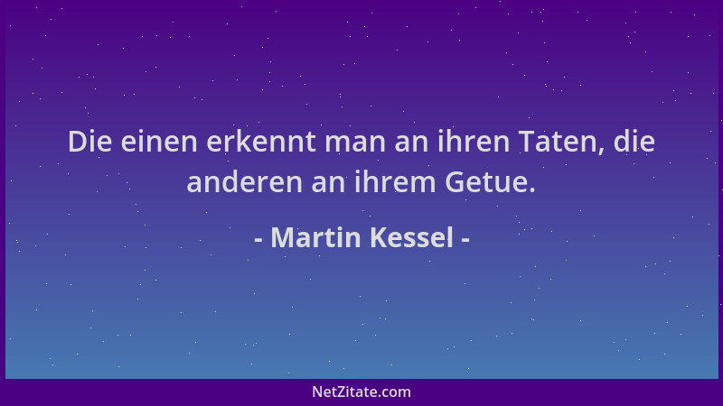 Martin Kessel - Die einen erkennt man an ihren Taten, die anderen an ihrem Getue....