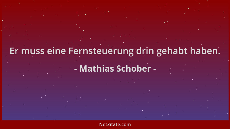 Mathias Schober - Er muss eine Fernsteuerung drin gehabt haben....