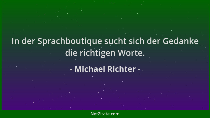 Michael Richter - In der Sprachboutique sucht sich der Gedanke die richtigen Worte....