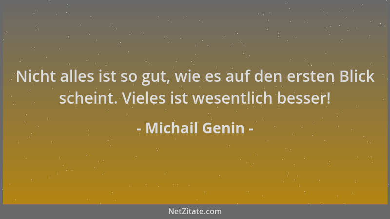 Michail Genin - Nicht alles ist so gut, wie es auf den ersten Blick scheint. Vieles ist wesentlich besser!...