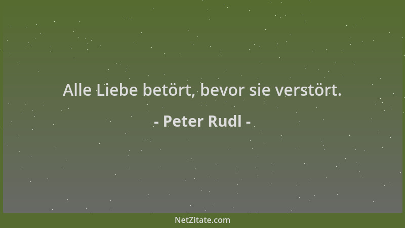 Peter Rudl - Alle Liebe betört, bevor sie verstört....