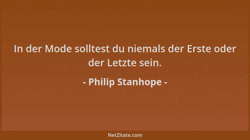 Philip Stanhope - In der Mode solltest du niemals der Erste oder der Letzte sein....