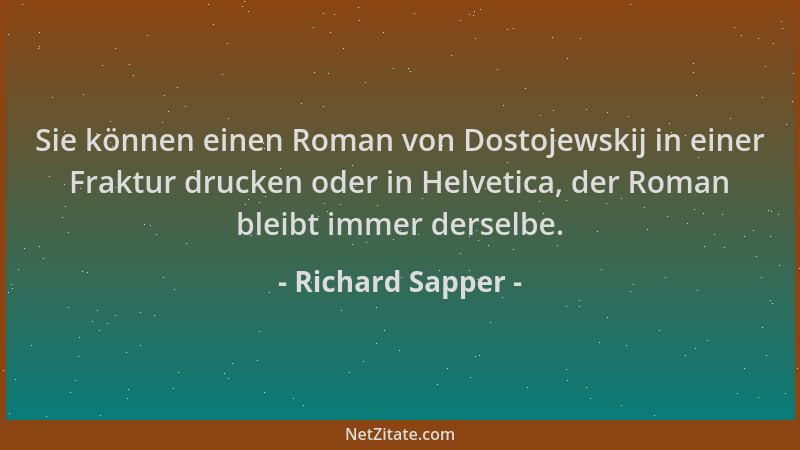 Richard Sapper - Sie können einen Roman von Dostojewskij in einer Fraktur drucken oder in Helvetica, der Roman bleibt immer...