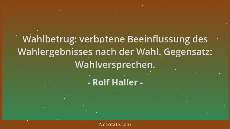 Rolf Haller - Wahlbetrug: verbotene Beeinflussung des Wahlergebnisses nach der Wahl. Gegensatz: Wahlversprechen....