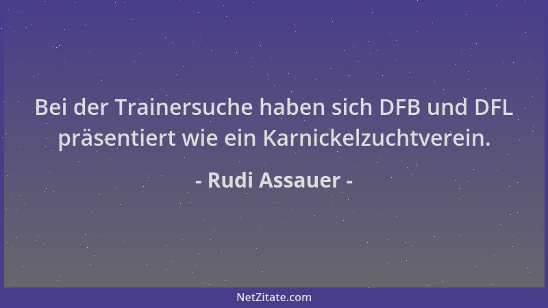 Rudi Assauer - Bei der Trainersuche haben sich DFB und DFL präsentiert wie ein Karnickelzuchtverein....