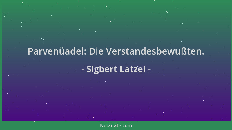 Sigbert Latzel - Parvenüadel: Die Verstandesbewußten....