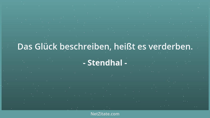 Stendhal - Das Glück beschreiben, heißt es verderben....