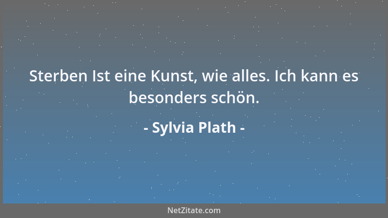 Sylvia Plath - Sterben Ist eine Kunst, wie alles. Ich kann es besonders schön....