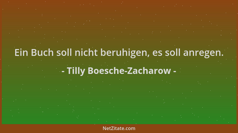 Tilly Boesche-Zacharow - Ein Buch soll nicht beruhigen, es soll anregen....