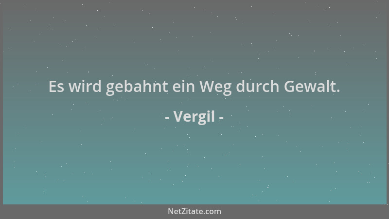 Vergil - Es wird gebahnt ein Weg durch Gewalt....