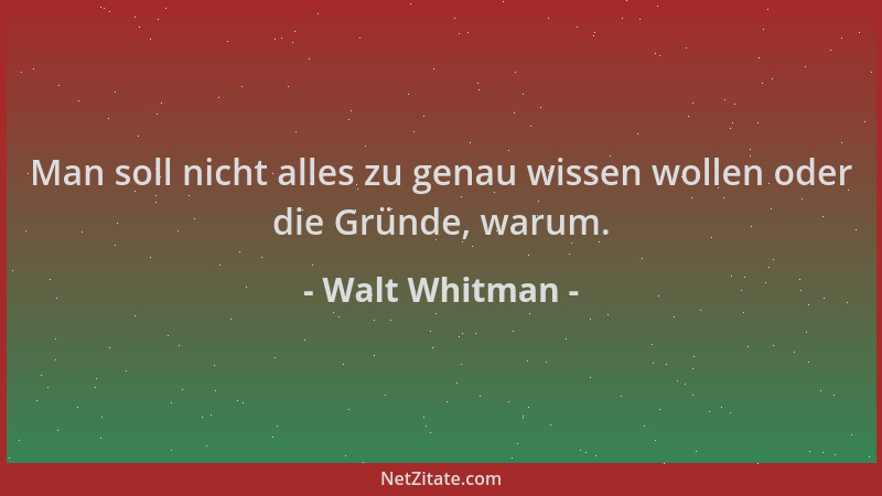 Walt Whitman - Man soll nicht alles zu genau wissen wollen oder die Gründe, warum....
