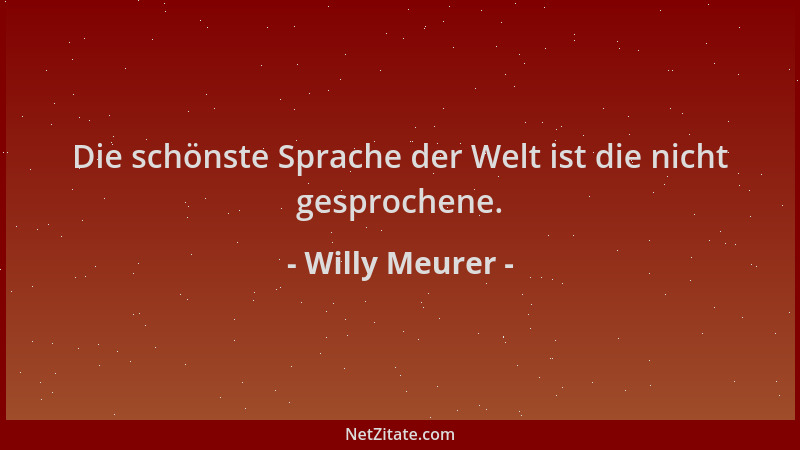 Willy Meurer - Die schönste Sprache der Welt ist die nicht gesprochene....