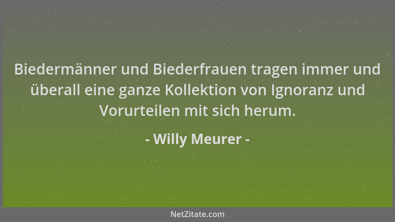 Willy Meurer - Biedermänner und Biederfrauen tragen immer und überall eine ganze Kollektion von Ignoranz und Vorurteilen mi...