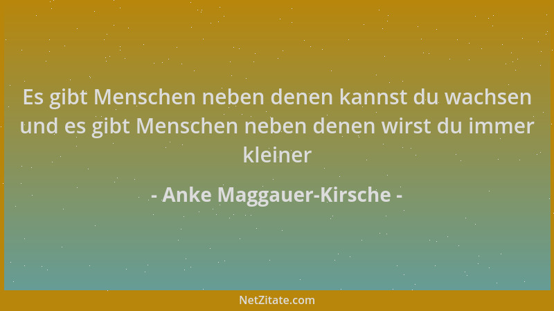 Anke Maggauer-Kirsche - Es gibt Menschen neben denen kannst du wachsen und es gibt Menschen neben denen wirst du immer klei...